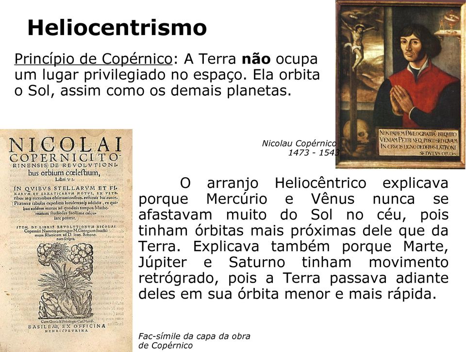 Nicolau Copérnico 1473-1543 O arranjo Heliocêntrico explicava porque Mercúrio e Vênus nunca se afastavam muito do Sol no céu, pois