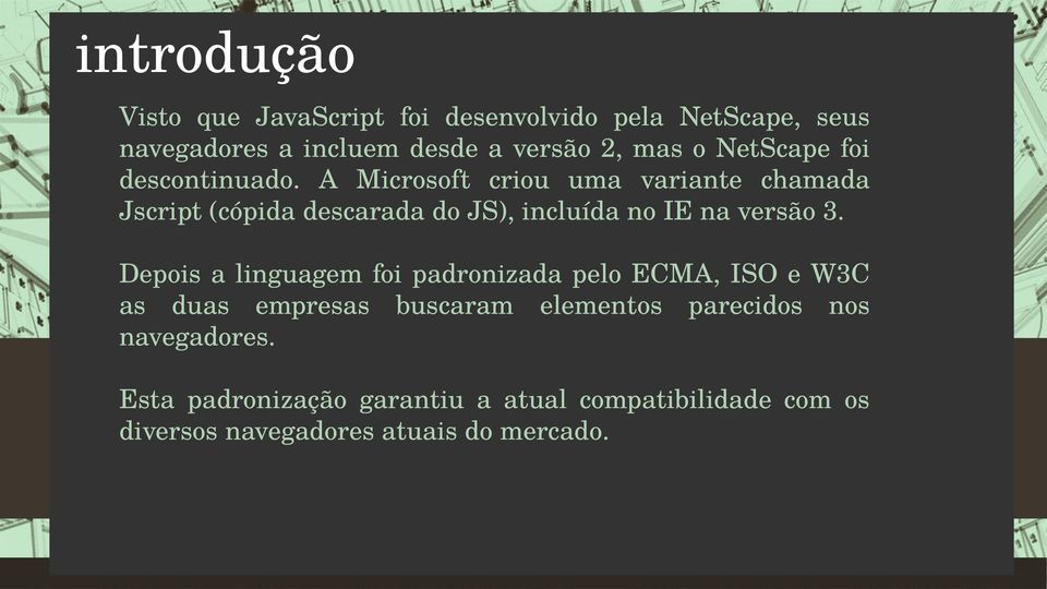 A Microsoft criou uma variante chamada Jscript (cópida descarada do JS), incluída no IE na versão 3.