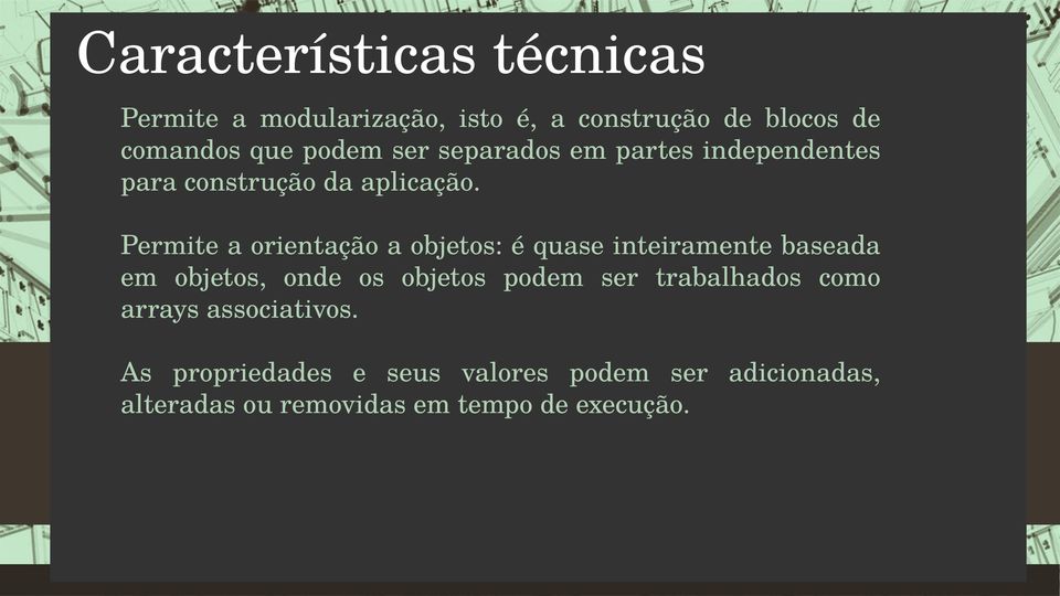 Permite a orientação a objetos: é quase inteiramente baseada em objetos, onde os objetos podem ser