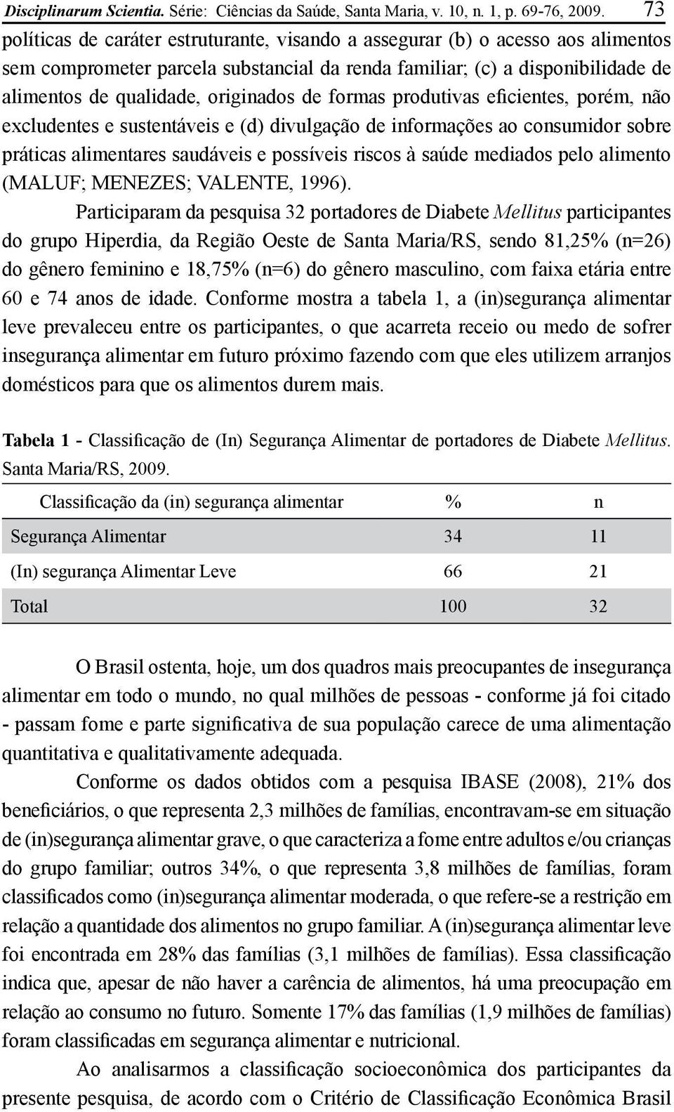 de formas produtivas eficientes, porém, não excludentes e sustentáveis e (d) divulgação de informações ao consumidor sobre práticas alimentares saudáveis e possíveis riscos à saúde mediados pelo