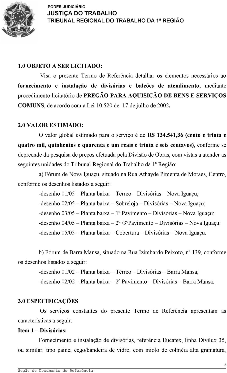 541,36 (cento e trinta e quatro mil, quinhentos e quarenta e um reais e trinta e seis centavos), conforme se depreende da pesquisa de preços efetuada pela Divisão de Obras, com vistas a atender as