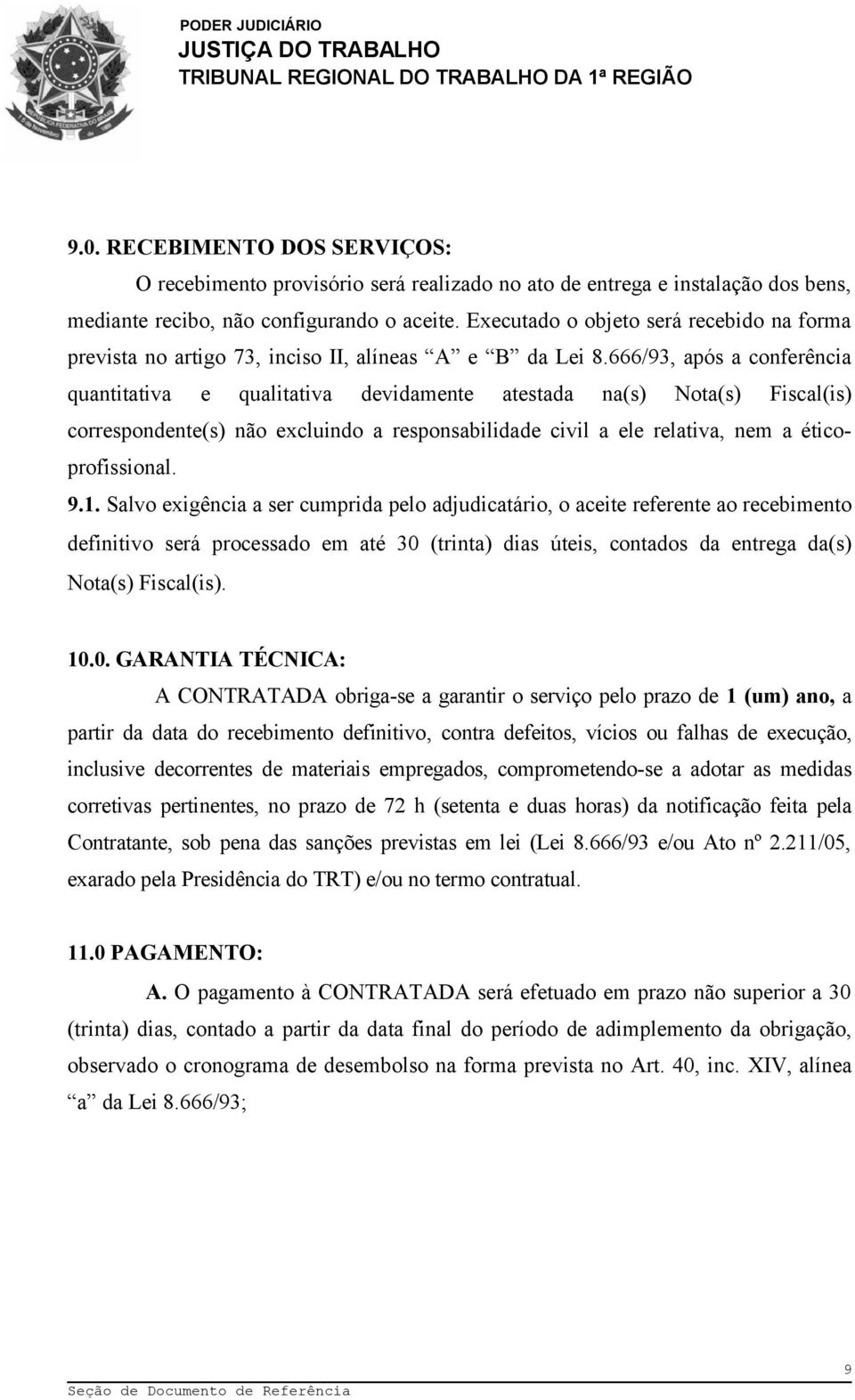 666/93, após a conferência quantitativa e qualitativa devidamente atestada na(s) Nota(s) Fiscal(is) correspondente(s) não excluindo a responsabilidade civil a ele relativa, nem a éticoprofissional. 9.