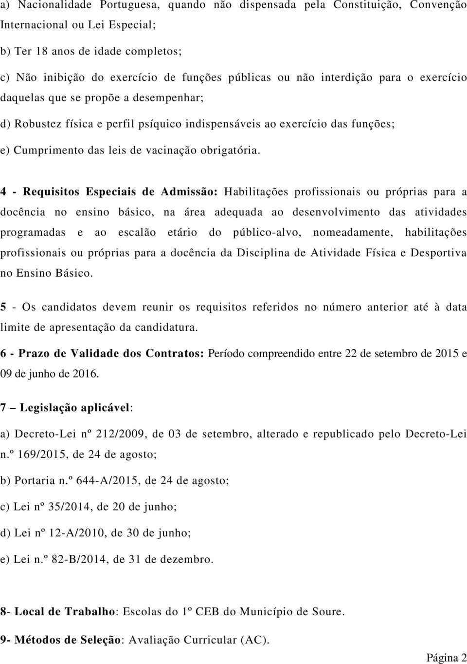 4 - Requisitos Especiais de Admissão: Habilitações profissionais ou próprias para a docência no ensino básico, na área adequada ao desenvolvimento das atividades programadas e ao escalão etário do