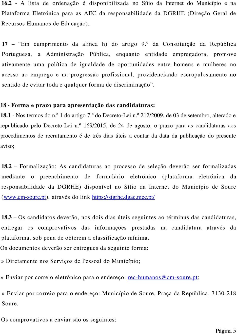 º da Constituição da República Portuguesa, a Administração Pública, enquanto entidade empregadora, promove ativamente uma política de igualdade de oportunidades entre homens e mulheres no acesso ao