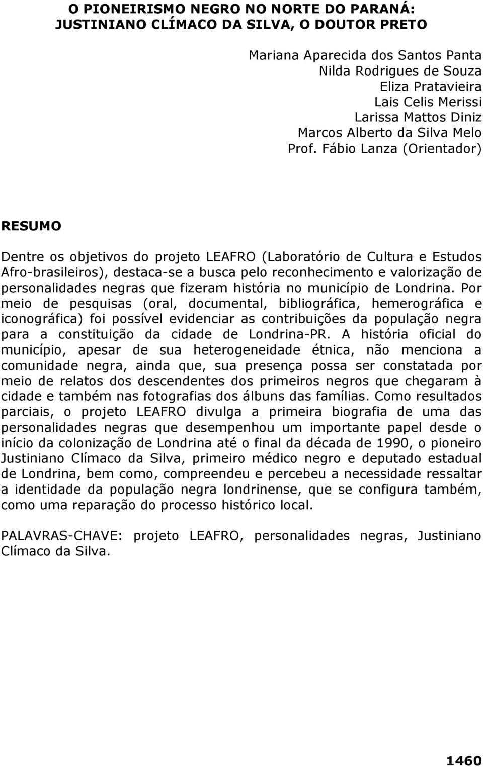 Fábio Lanza (Orientador) RESUMO Dentre os objetivos do projeto LEAFRO (Laboratório de Cultura e Estudos Afro-brasileiros), destaca-se a busca pelo reconhecimento e valorização de personalidades