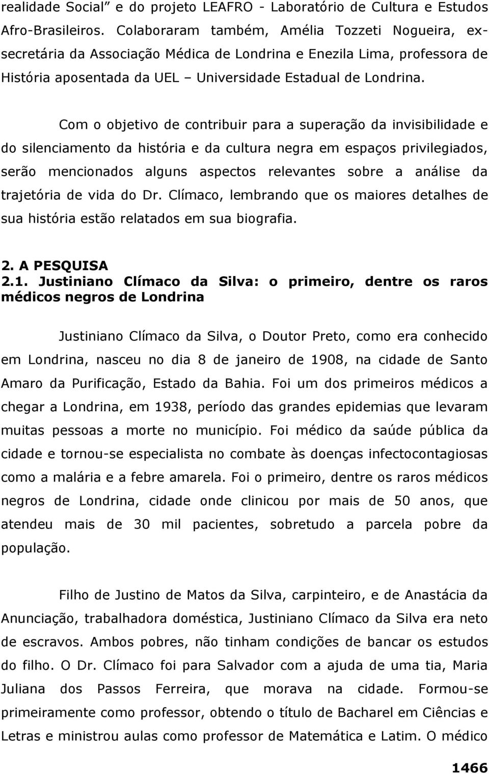 Com o objetivo de contribuir para a superação da invisibilidade e do silenciamento da história e da cultura negra em espaços privilegiados, serão mencionados alguns aspectos relevantes sobre a