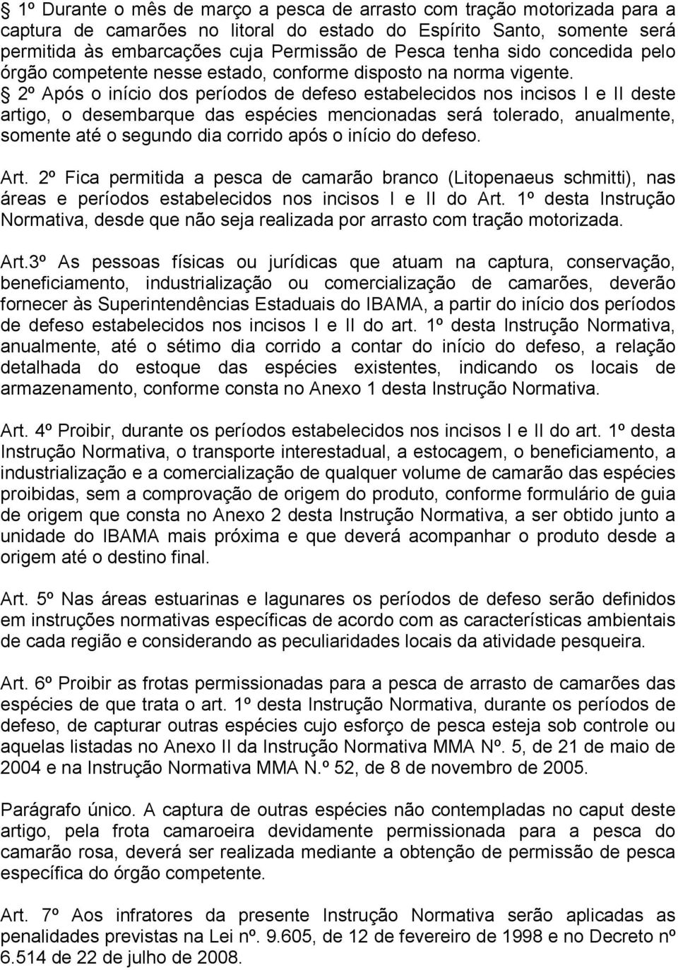 2º Após o início dos períodos de defeso estabelecidos nos incisos I e II deste artigo, o desembarque das espécies mencionadas será tolerado, anualmente, somente até o segundo dia corrido após o