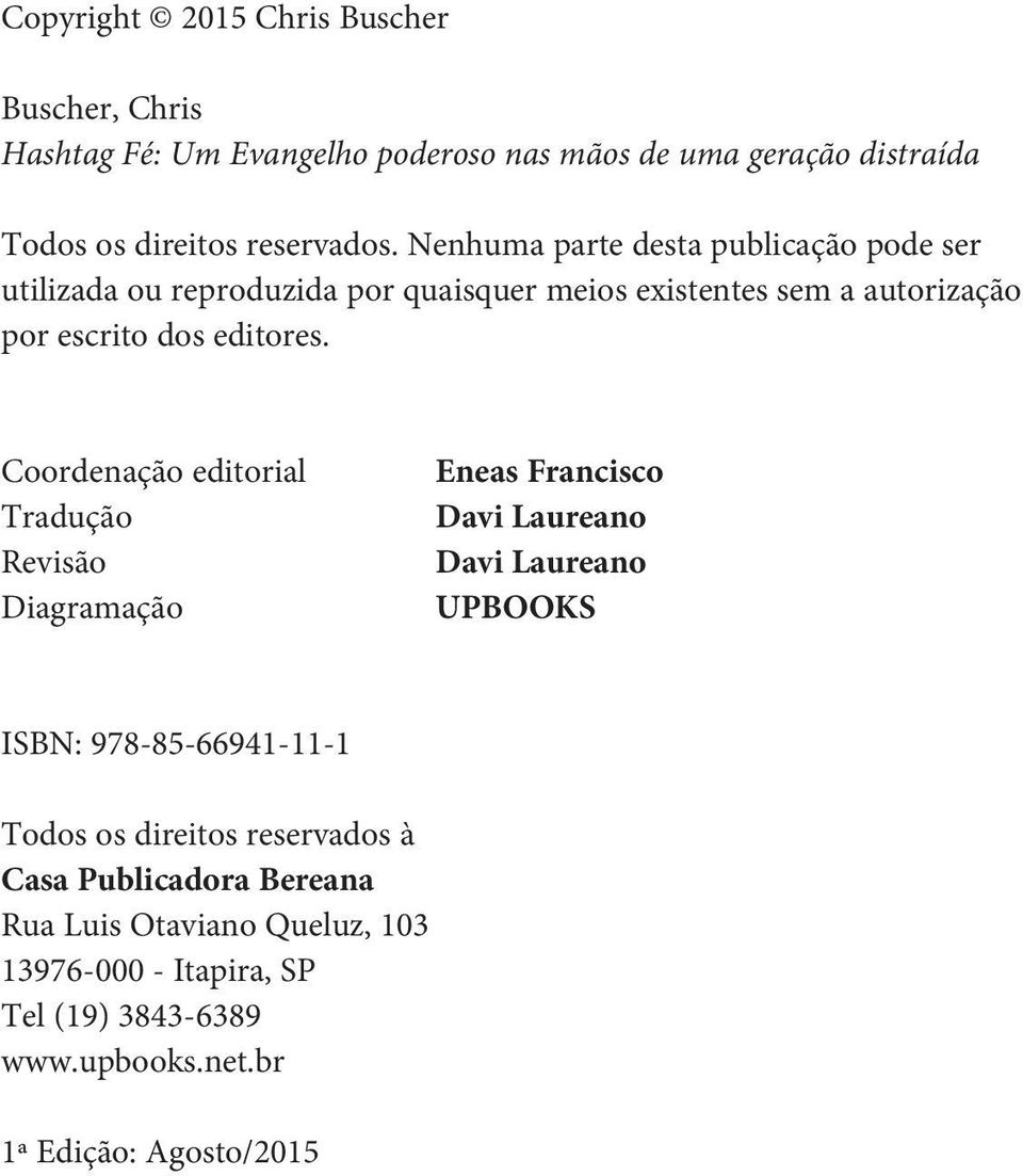 Coordenação editorial Tradução Revisão Diagramação Eneas Francisco Davi Laureano Davi Laureano UPBOOKS ISBN: 978-85-66941-11-1 Todos os direitos