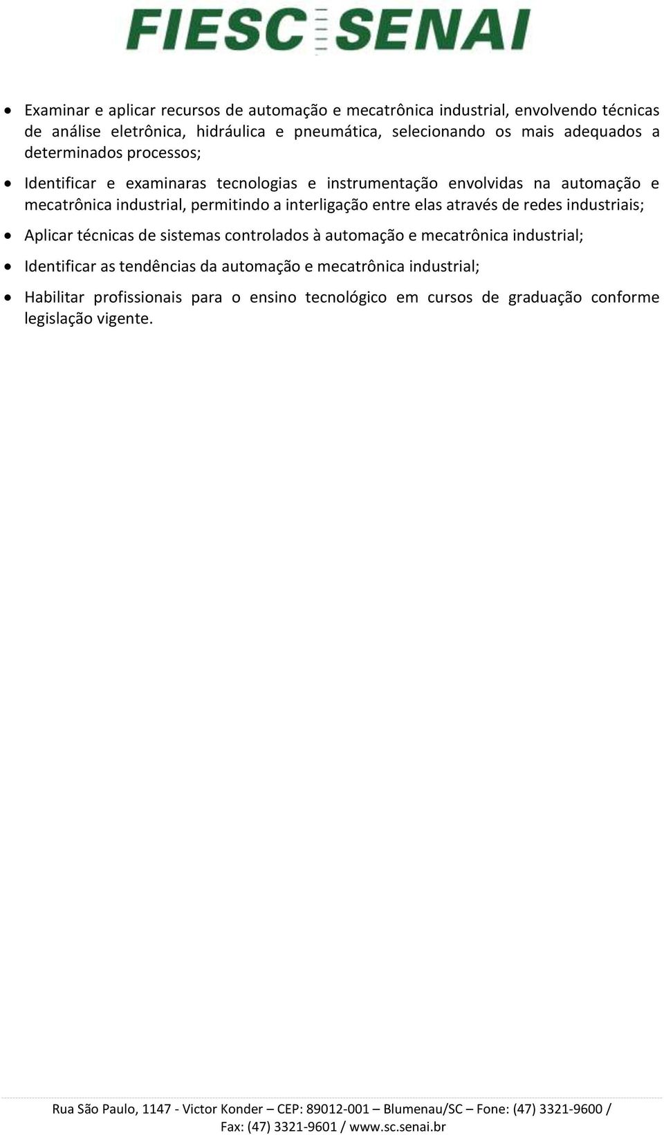 permitindo a interligação entre elas através de redes industriais; Aplicar técnicas de sistemas controlados à automação e mecatrônica industrial;