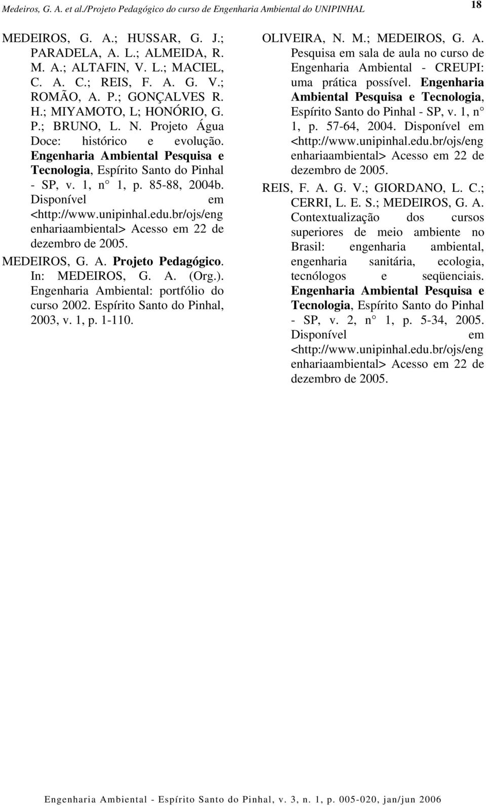 br/ojs/eng enhariaambiental> Acesso em 22 de dezembro de 2005. MEDEIROS, G. A. Projeto Pedagógico. In: MEDEIROS, G. A. (Org.). Engenharia Ambiental: portfólio do curso 2002.