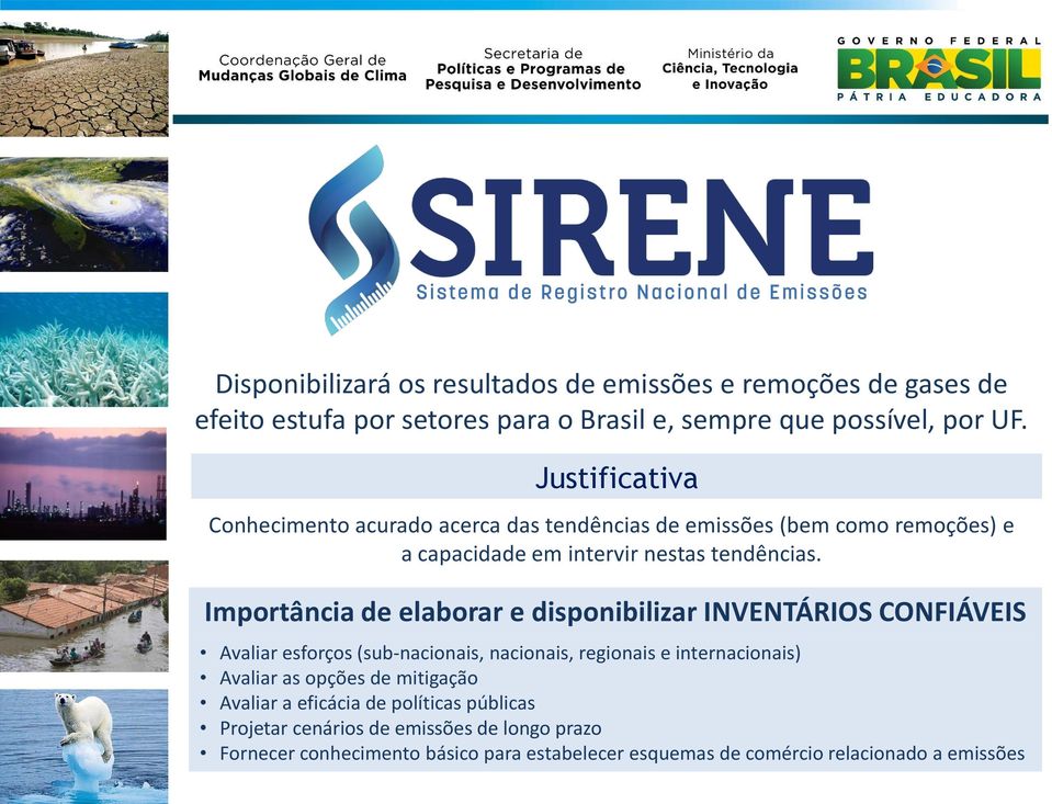 Importância de elaborar e disponibilizar INVENTÁRIOS CONFIÁVEIS Avaliar esforços (sub-nacionais, nacionais, regionais e internacionais) Avaliar as opções