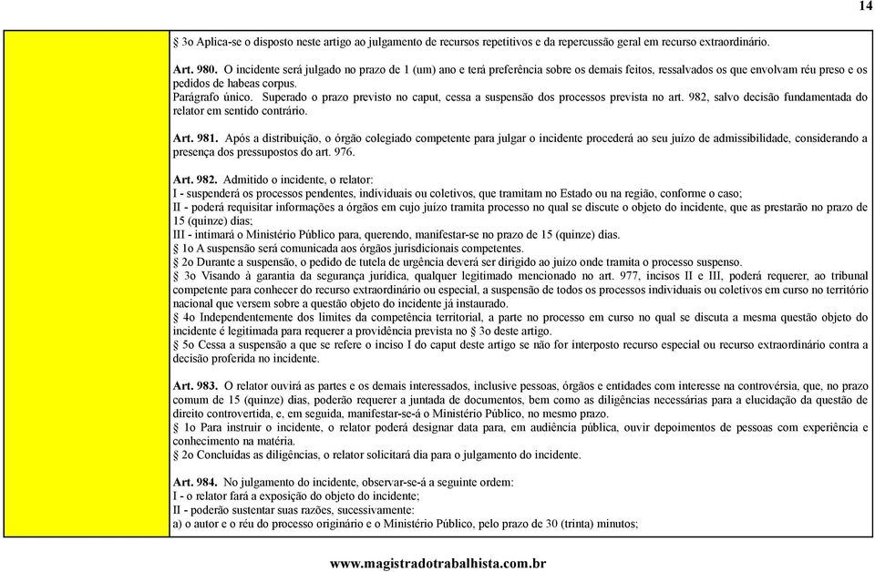 Superado o prazo previsto no caput, cessa a suspensão dos processos prevista no art. 982, salvo decisão fundamentada do relator em sentido contrário. Art. 981.