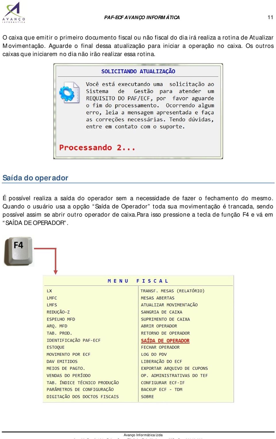 Saída do operador É possível realiza a saída do operador sem a necessidade de fazer o fechamento do mesmo.