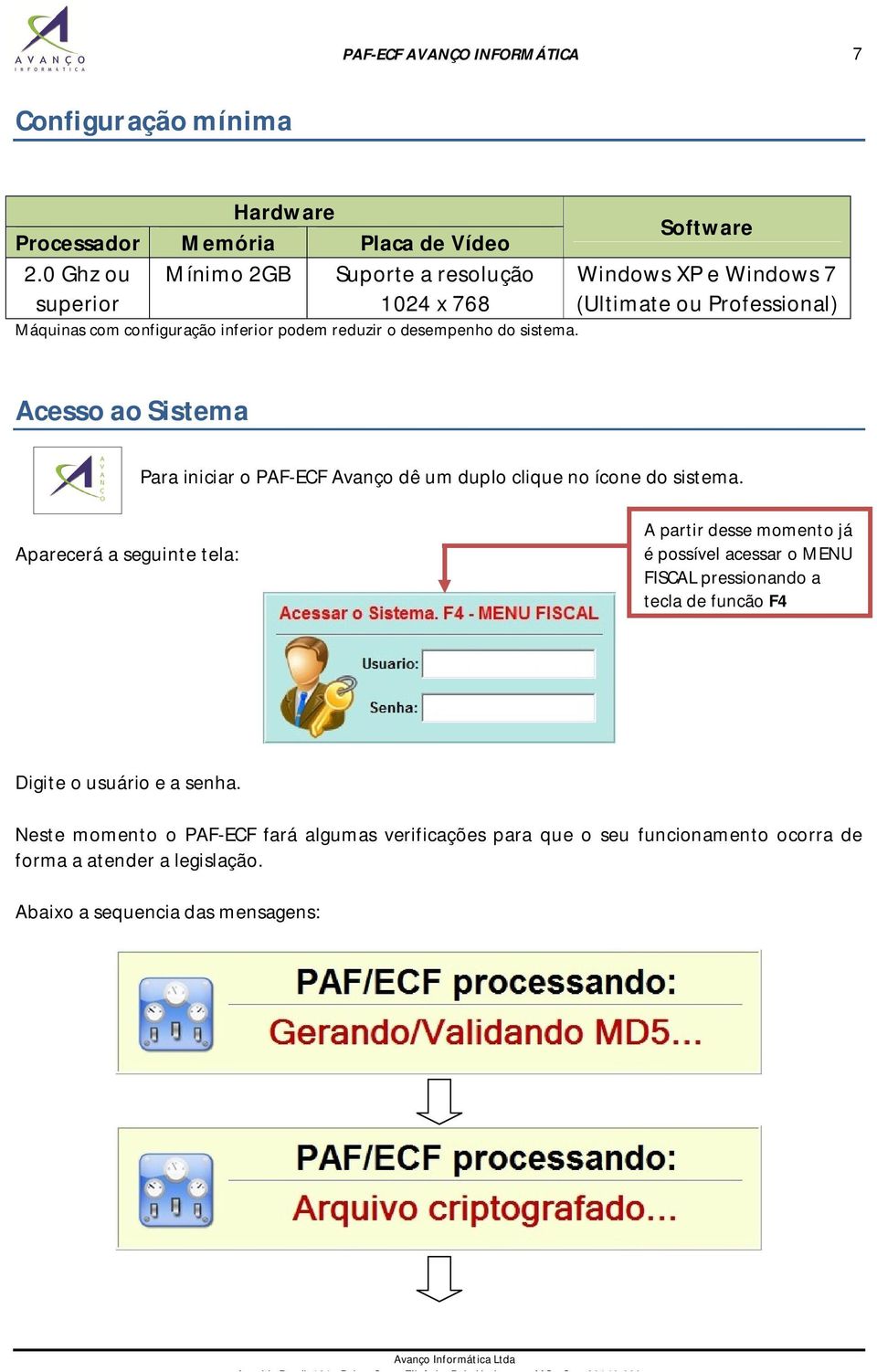 Software Windows XP e Windows 7 (Ultimate ou Professional) Acesso ao Sistema Para iniciar o PAF-ECF Avanço dê um duplo clique no ícone do sistema.