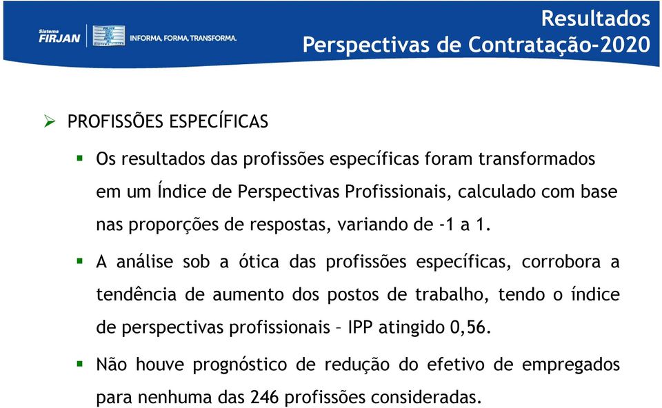 A análise sob a ótica das profissões específicas, corrobora a tendência de aumento dos postos de trabalho, tendo o índice de