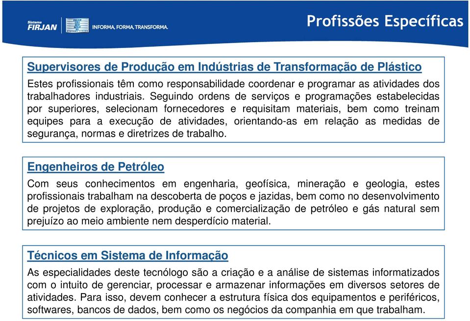 Seguindo ordens de serviços e programações estabelecidas por superiores, selecionam fornecedores e requisitam materiais, bem como treinam equipes para a execução de atividades, orientando-as em