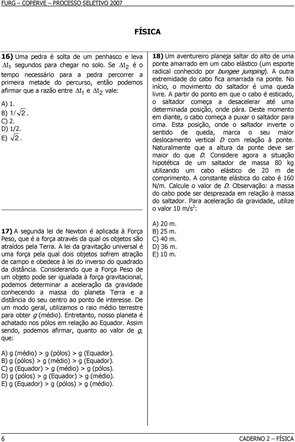 17) A segund lei de Newton é plicd à Forç Peso, que é forç trvés d qul os objetos são trídos pel Terr.