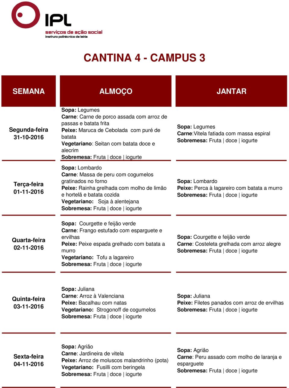Lombardo Peixe: Perca à lagareiro com batata a murro 02-11-2016 Sopa: Courgette e feijão verde Carne: Frango estufado com e ervilhas Peixe: Peixe espada grelhado com batata a murro Vegetariano: Tofu