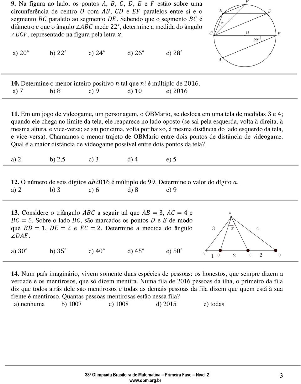 Determine o menor inteiro positivo n tal que n! é múltiplo de 2016. a) 7 b) 8 c) 9 d) 10 e) 2016 11.