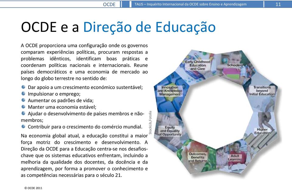 Reune países democráticos e uma economia de mercado ao longo do globo terrestre no sentido de: Dar apoio a um crescimento económico sustentável; Impulsionar o emprego; Aumentar os padrões de vida;