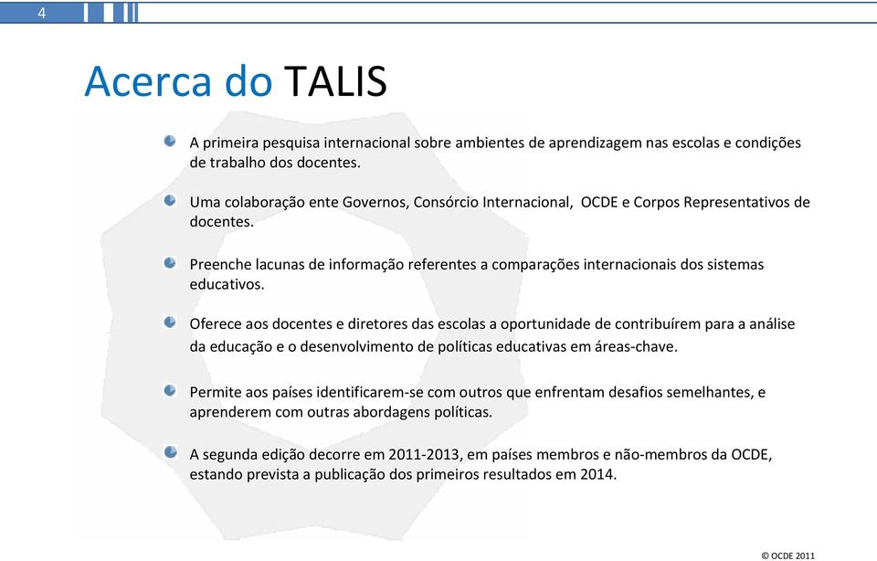 Preenche lacunas de informação referentes a comparações internacionais dos sistemas educativos.