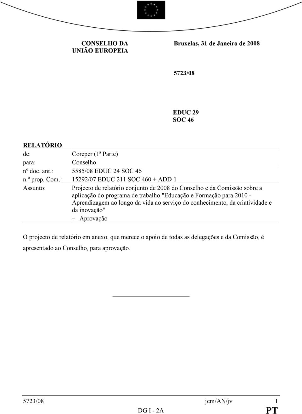 : 15292/07 EDUC 211 SOC 460 + ADD 1 Assunto: Projecto de relatório conjunto de 2008 do Conselho e da Comissão sobre a aplicação do programa de trabalho