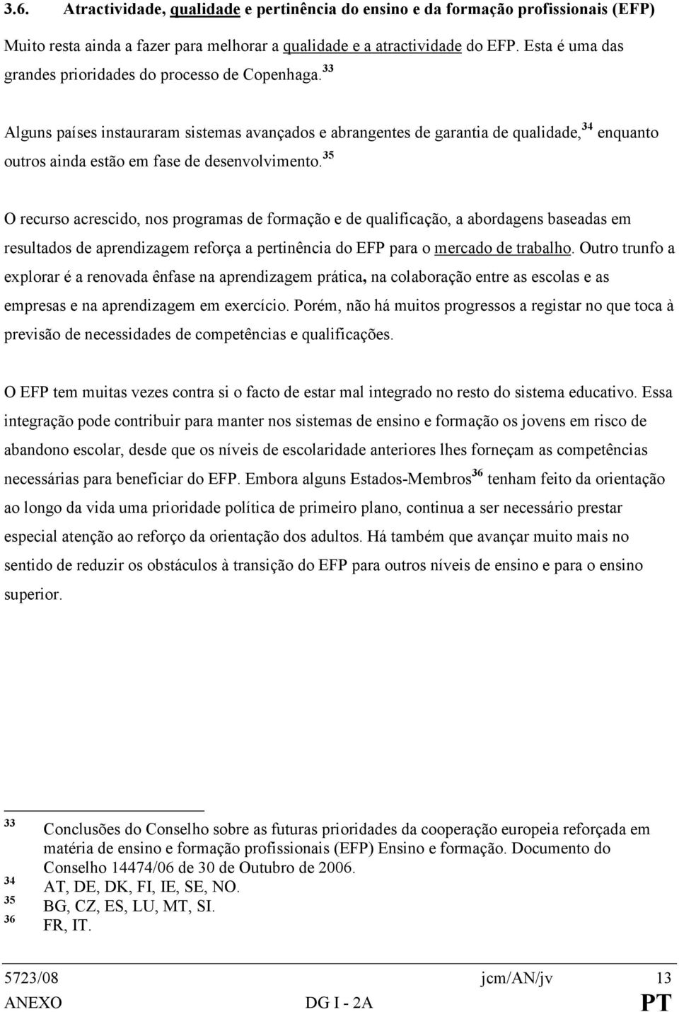 33 Alguns países instauraram sistemas avançados e abrangentes de garantia de qualidade, 34 enquanto outros ainda estão em fase de desenvolvimento.