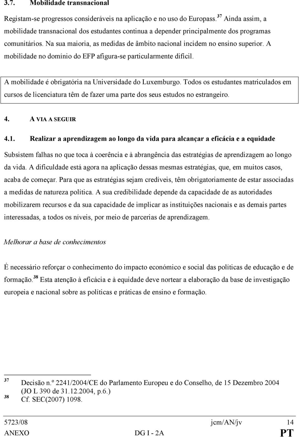 A mobilidade no domínio do EFP afigura-se particularmente difícil. A mobilidade é obrigatória na Universidade do Luxemburgo.