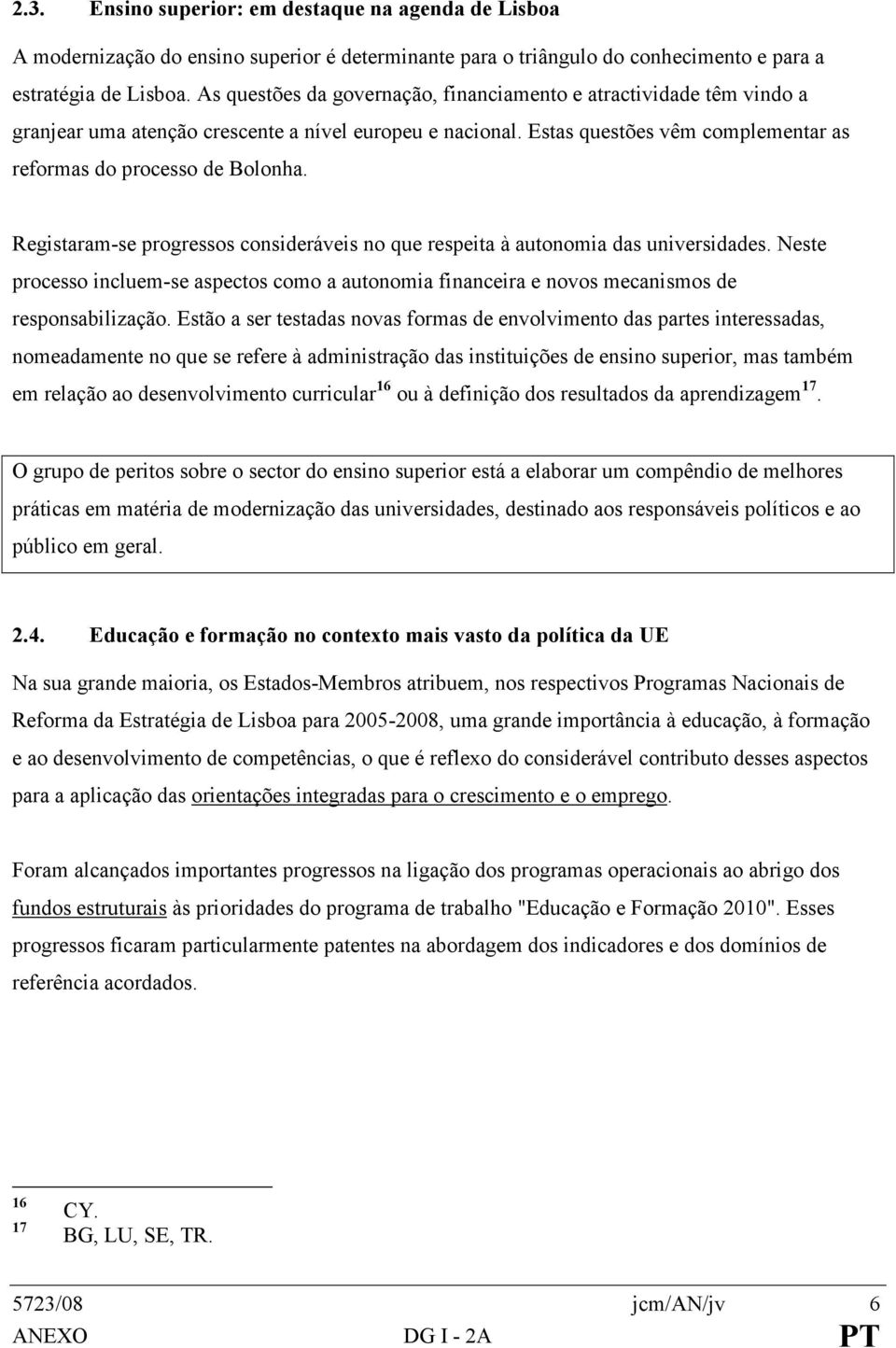 Registaram-se progressos consideráveis no que respeita à autonomia das universidades. Neste processo incluem-se aspectos como a autonomia financeira e novos mecanismos de responsabilização.