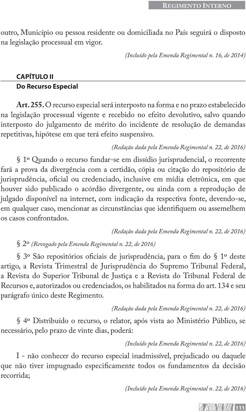 O recurso especial será interposto na forma e no prazo estabelecido na legislação processual vigente e recebido no efeito devolutivo, salvo quando interposto do julgamento de mérito do incidente de