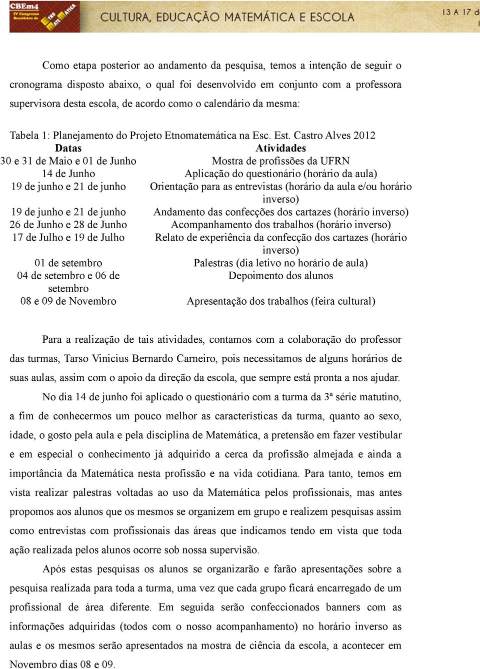 Castro Alves 2012 Datas Atividades 30 e 31 de Maio e 01 de Junho Mostra de profissões da UFRN 14 de Junho Aplicação do questionário (horário da aula) 19 de junho e 21 de junho Orientação para as