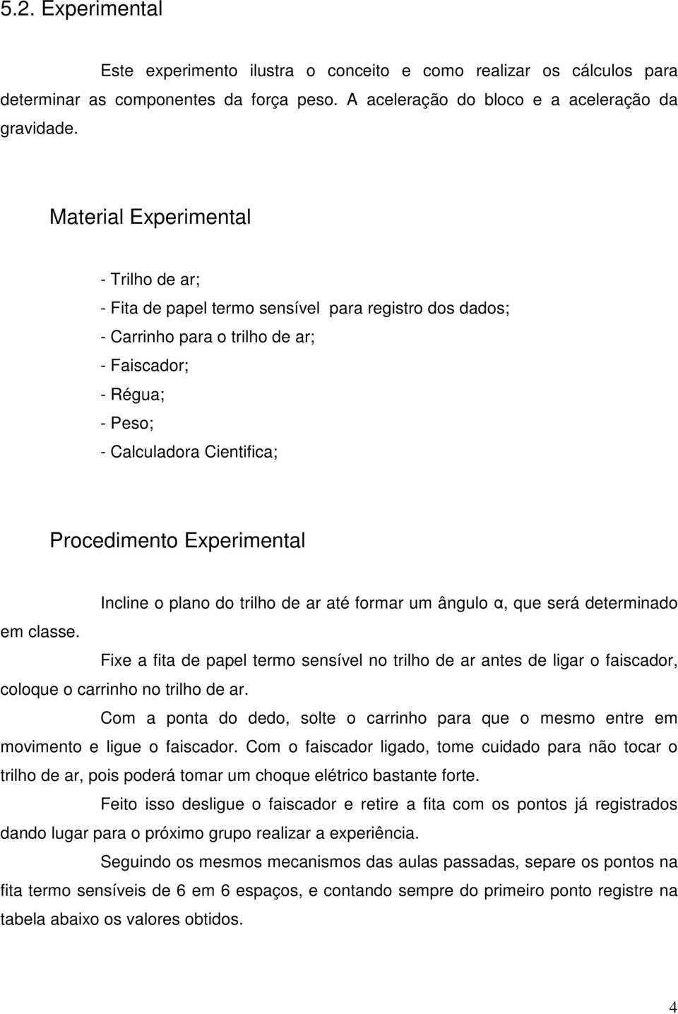 Experimental Incline o plano do trilho de ar até formar um ângulo α, que será determinado em classe.