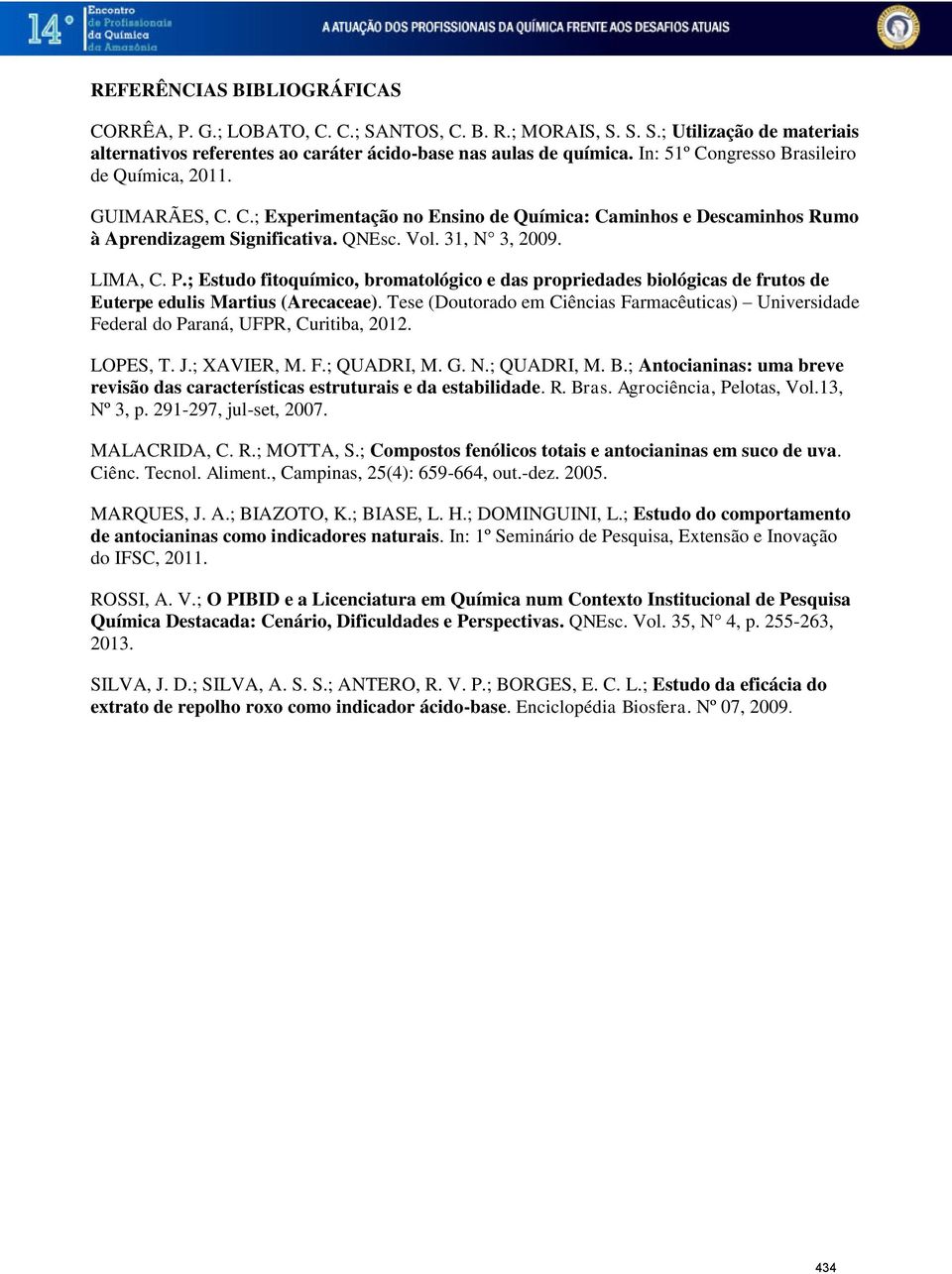; Estudo fitoquímico, bromatológico e das propriedades biológicas de frutos de Euterpe edulis Martius (Arecaceae).