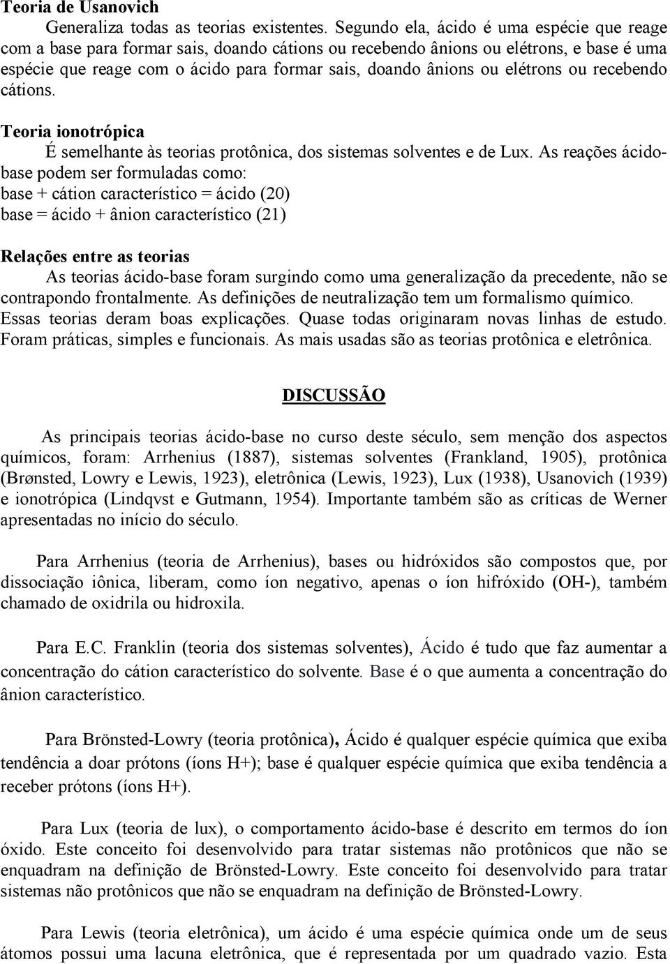 elétrons ou recebendo cátions. Teoria ionotrópica É semelhante às teorias protônica, dos sistemas solventes e de Lux.