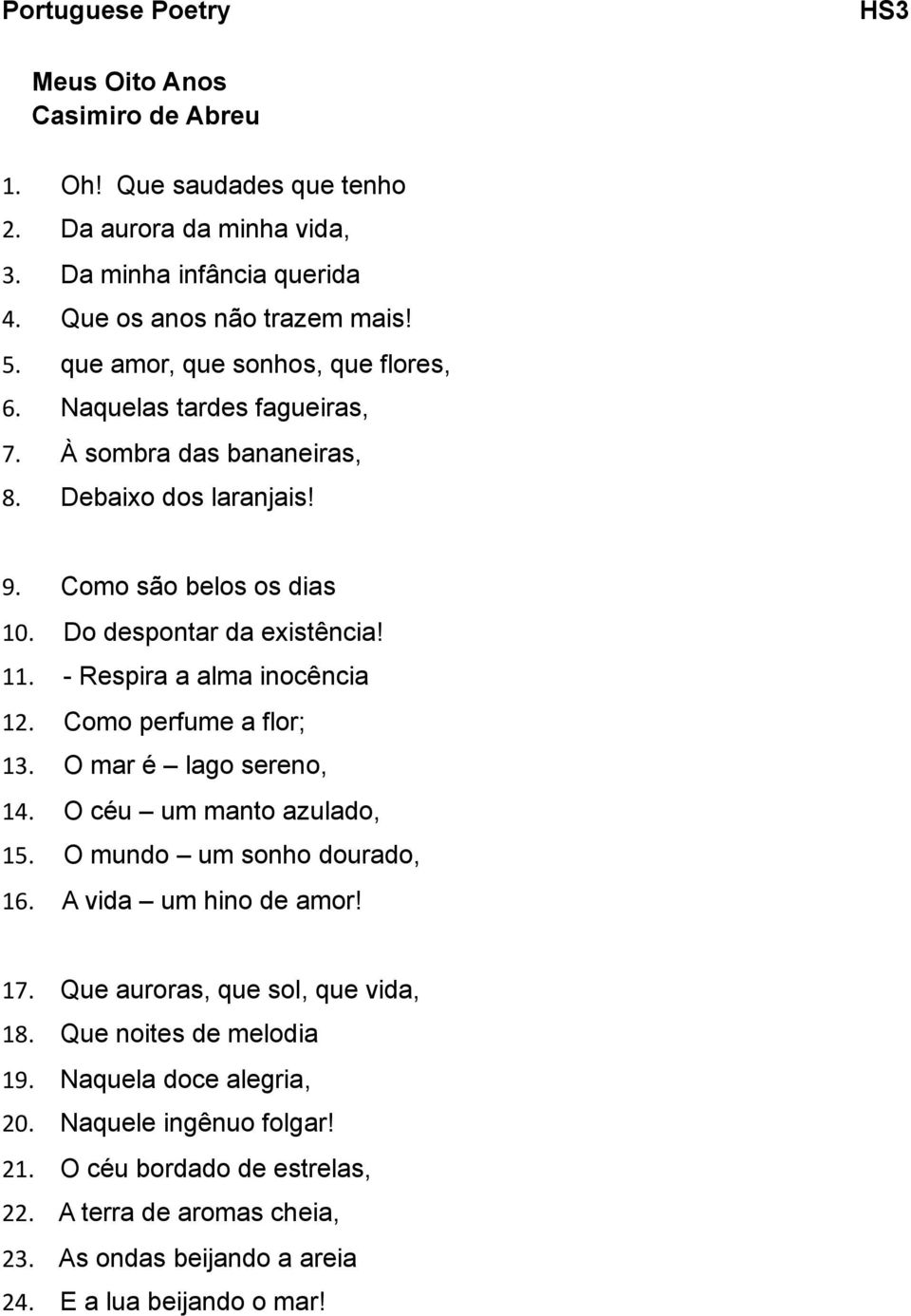 - Respira a alma inocência 12. Como perfume a flor; 13. O mar é lago sereno, 14. O céu um manto azulado, 15. O mundo um sonho dourado, 16. A vida um hino de amor! 17.