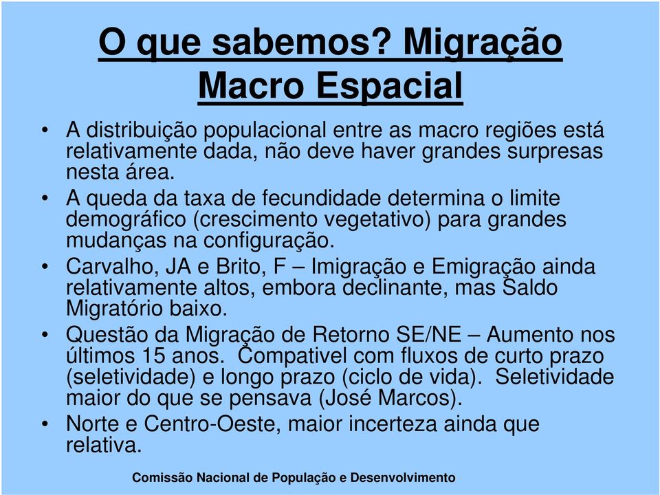 Carvalho, JA e Brito, F Imigração e Emigração ainda relativamente altos, embora declinante, mas Saldo Migratório baixo.