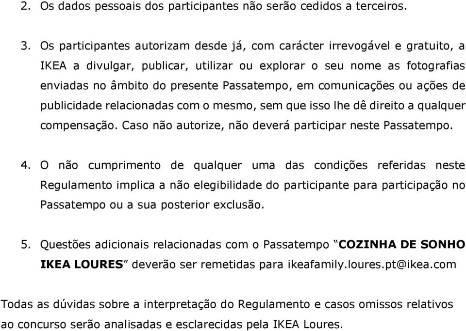 comunicações ou ações de publicidade relacionadas com o mesmo, sem que isso lhe dê direito a qualquer compensação. Caso não autorize, não deverá participar neste Passatempo. 4.