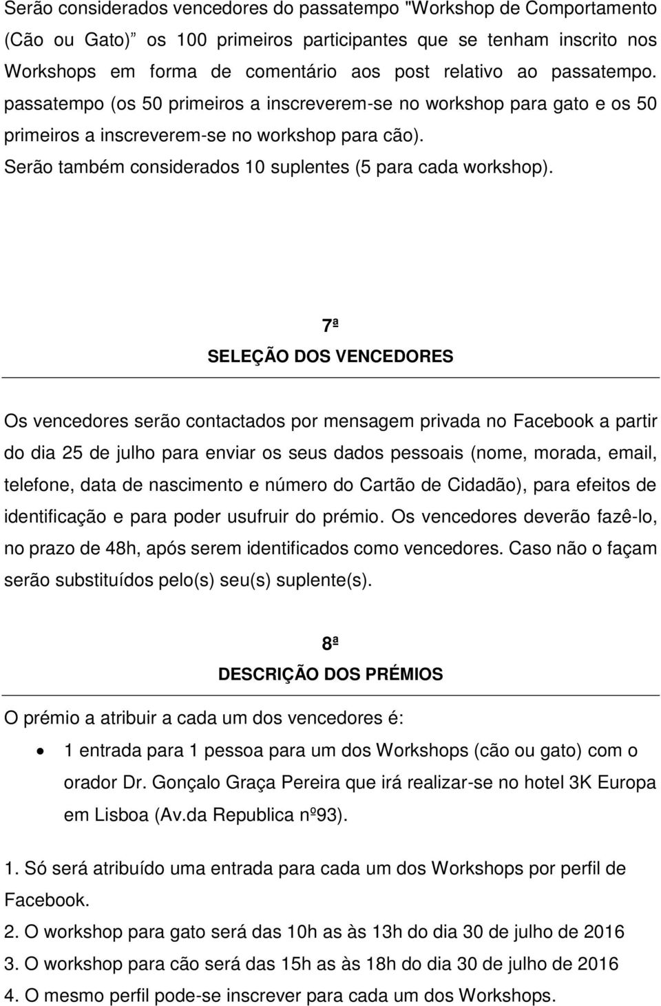 7ª SELEÇÃO DOS VENCEDORES Os vencedores serão contactados por mensagem privada no Facebook a partir do dia 25 de julho para enviar os seus dados pessoais (nome, morada, email, telefone, data de