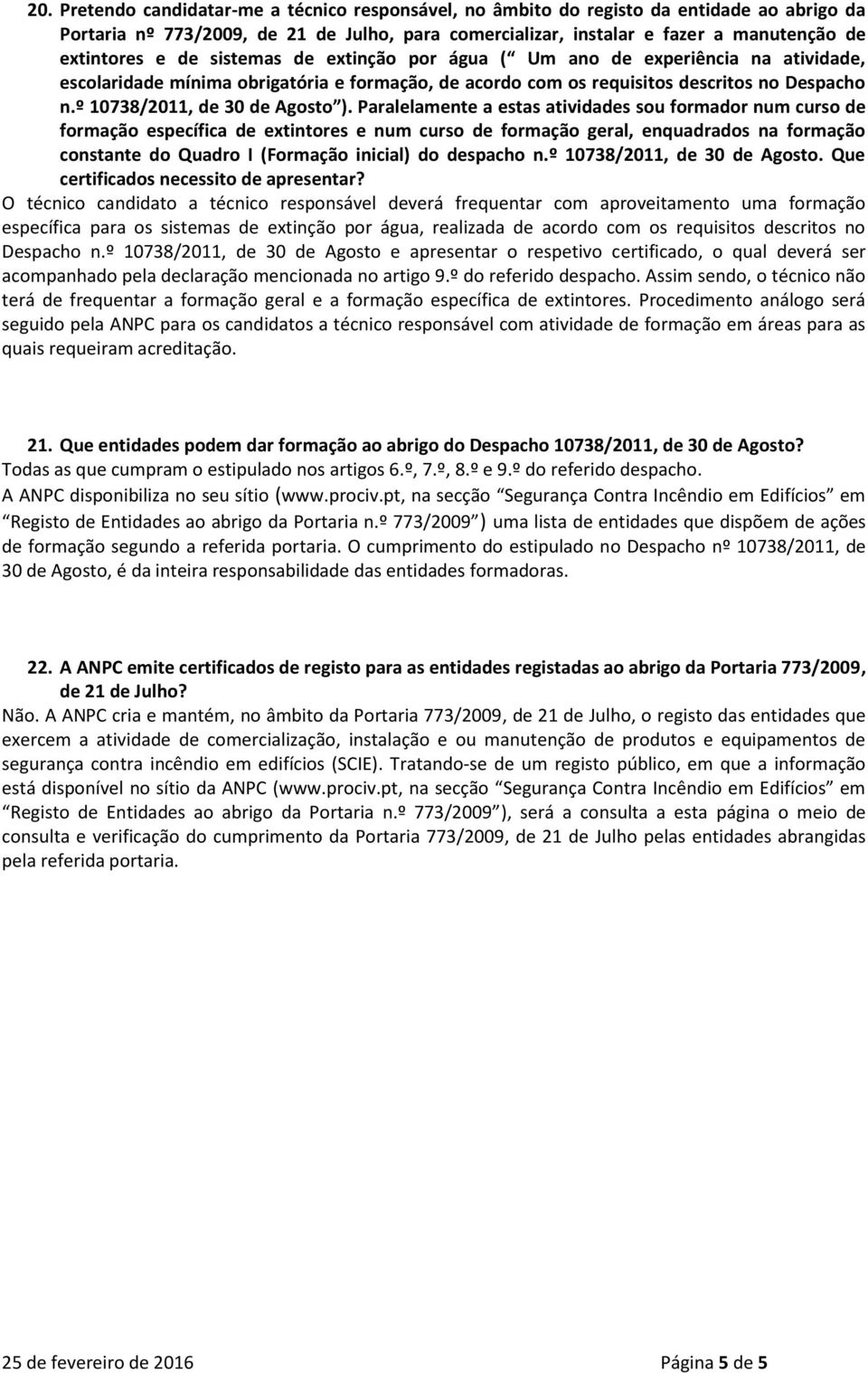 Paralelamente a estas atividades sou formador num curso de formação específica de extintores e num curso de formação geral, enquadrados na formação constante do Quadro I (Formação inicial) do