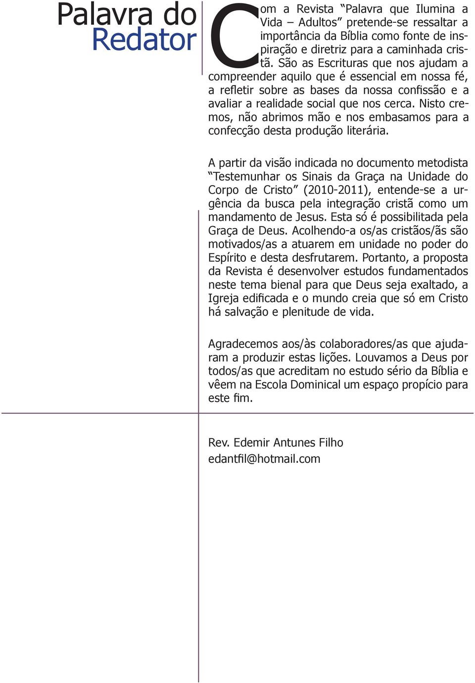 Nisto cremos, não abrimos mão e nos embasamos para a confecção desta produção literária.