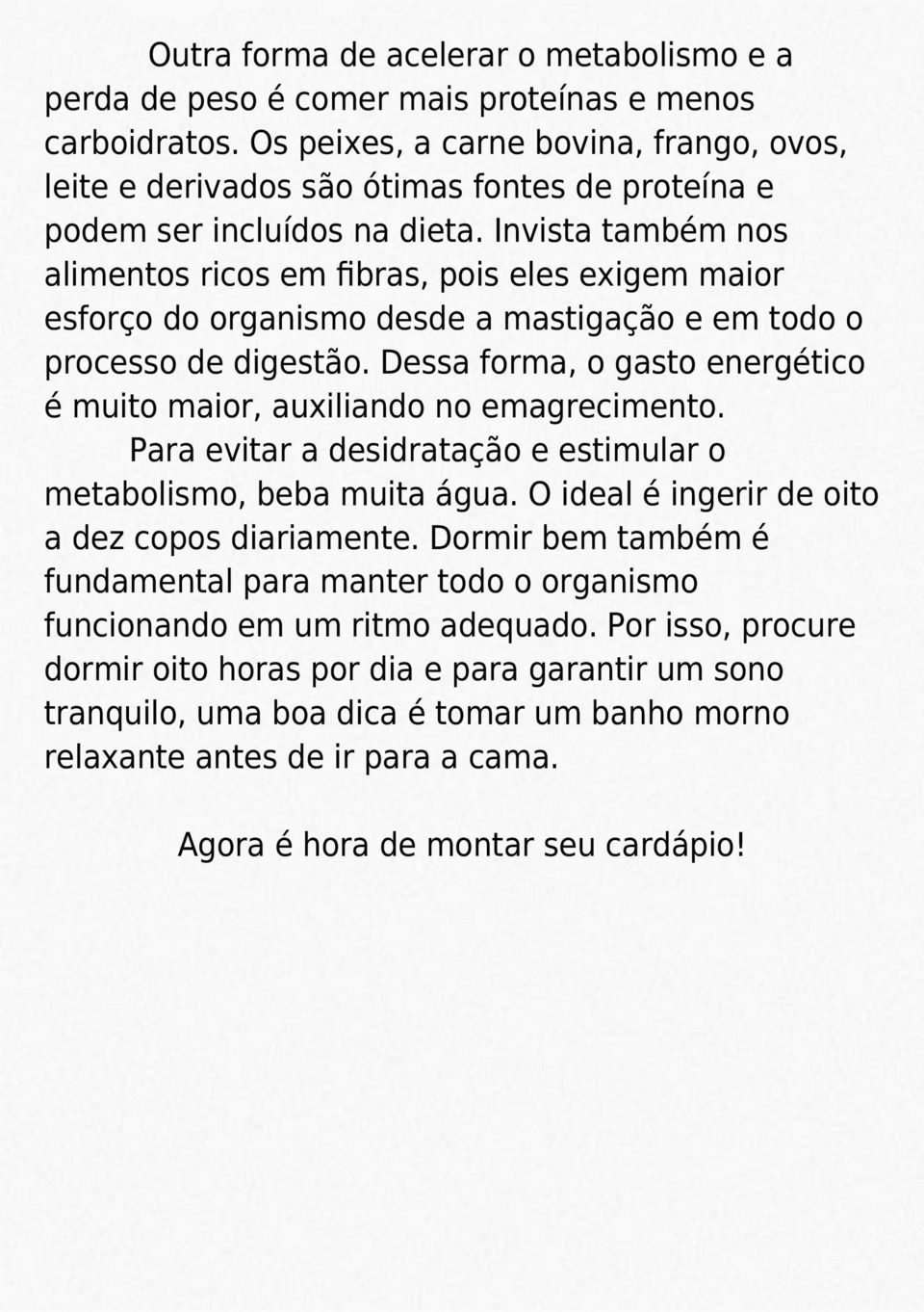 Invista também nos alimentos ricos em fibras, pois eles exigem maior esforço do organismo desde a mastigação e em todo o processo de digestão.