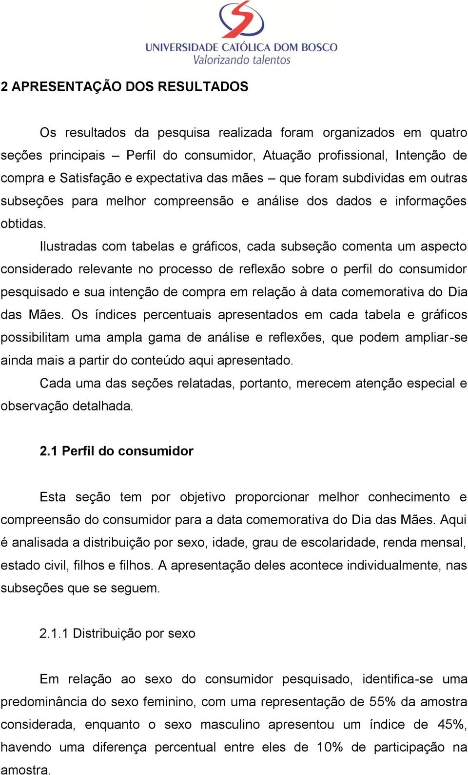 Ilustradas com tabelas e gráficos, cada subseção comenta um aspecto considerado relevante no processo de reflexão sobre o perfil do consumidor pesquisado e sua intenção de compra em relação à data