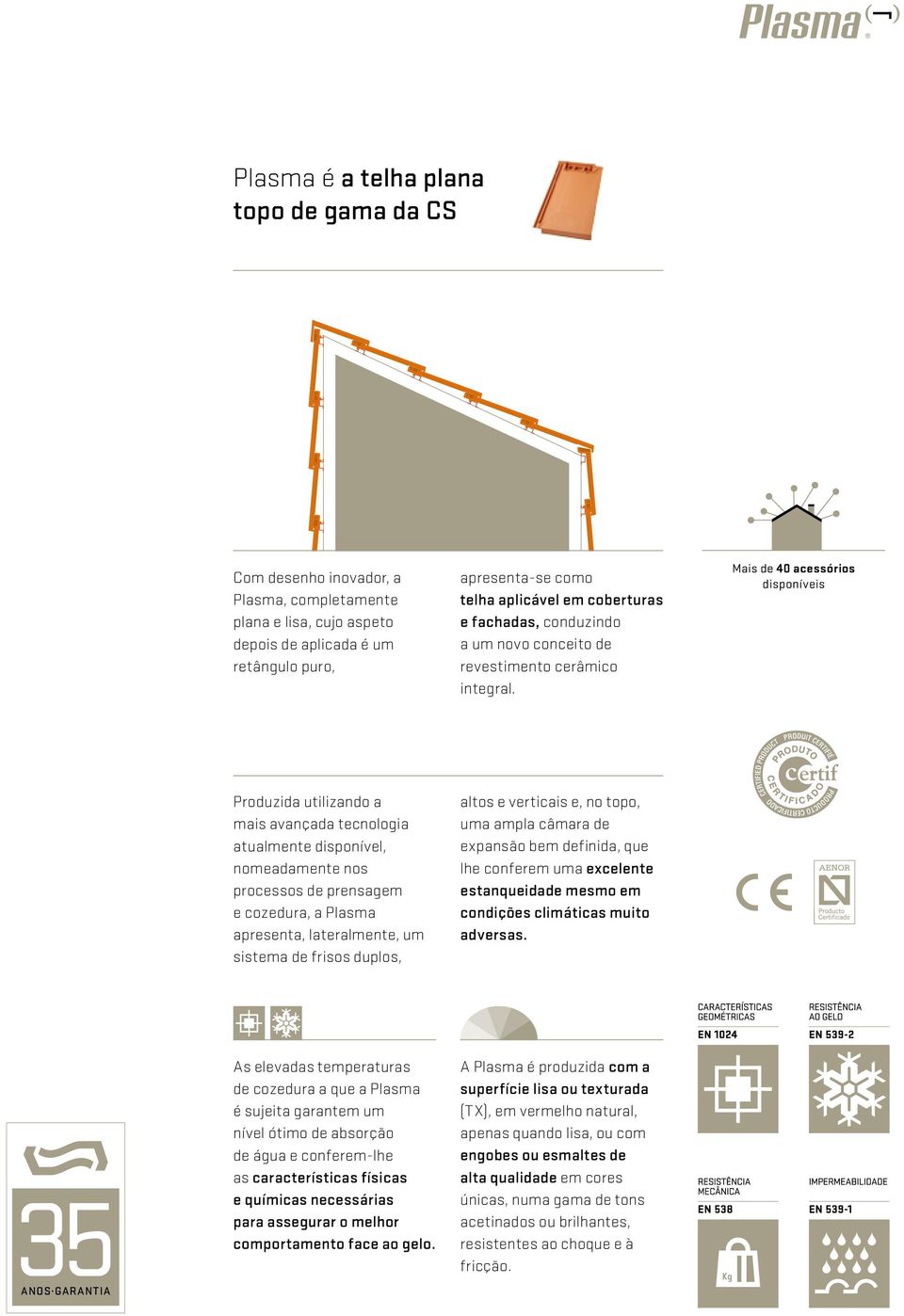 Mais de 40 acessórios disponíveis Produzida utilizando a mais avançada tecnologia atualmente disponível, nomeadamente nos processos de prensagem e cozedura, a Plasma apresenta, lateralmente, um