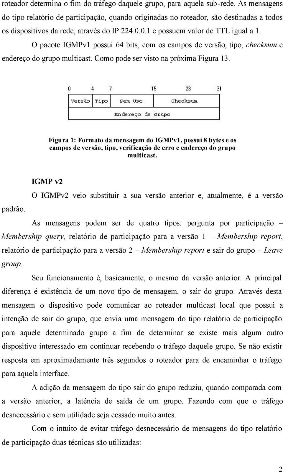 O pacote IGMPv1 possui 64 bits, com os campos de versão, tipo, checksum e endereço do grupo multicast. Como pode ser visto na próxima Figura 13.