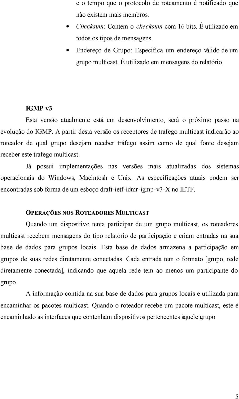 IGMP V3 Esta versão atualmente está em desenvolvimento, será o próximo passo na evolução do IGMP.