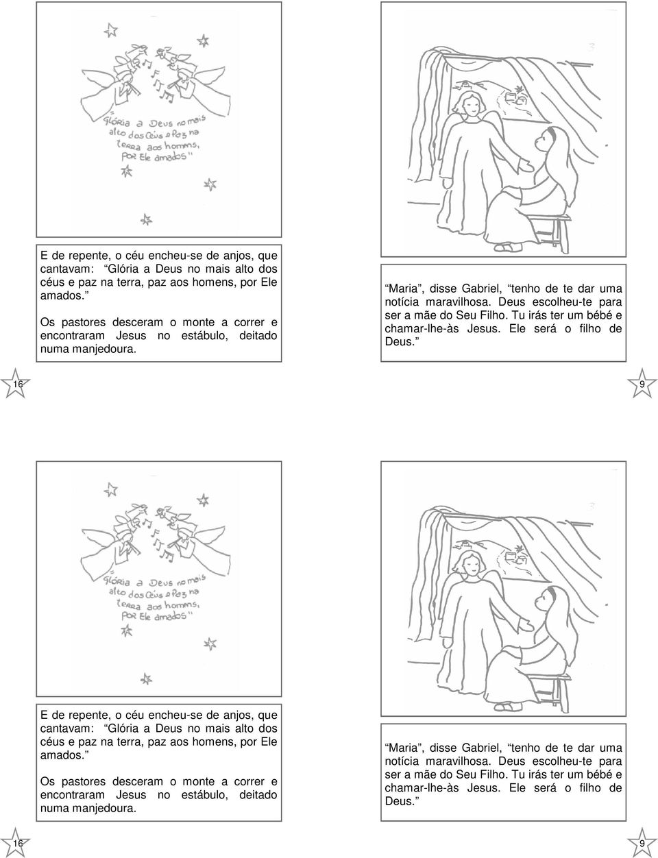 Deus escolheu-te para ser a mãe do Seu Filho. Tu irás ter um bébé e chamar-lhe-às Jesus. Ele será o filho de Deus. 16 9   Deus escolheu-te para ser a mãe do Seu Filho.