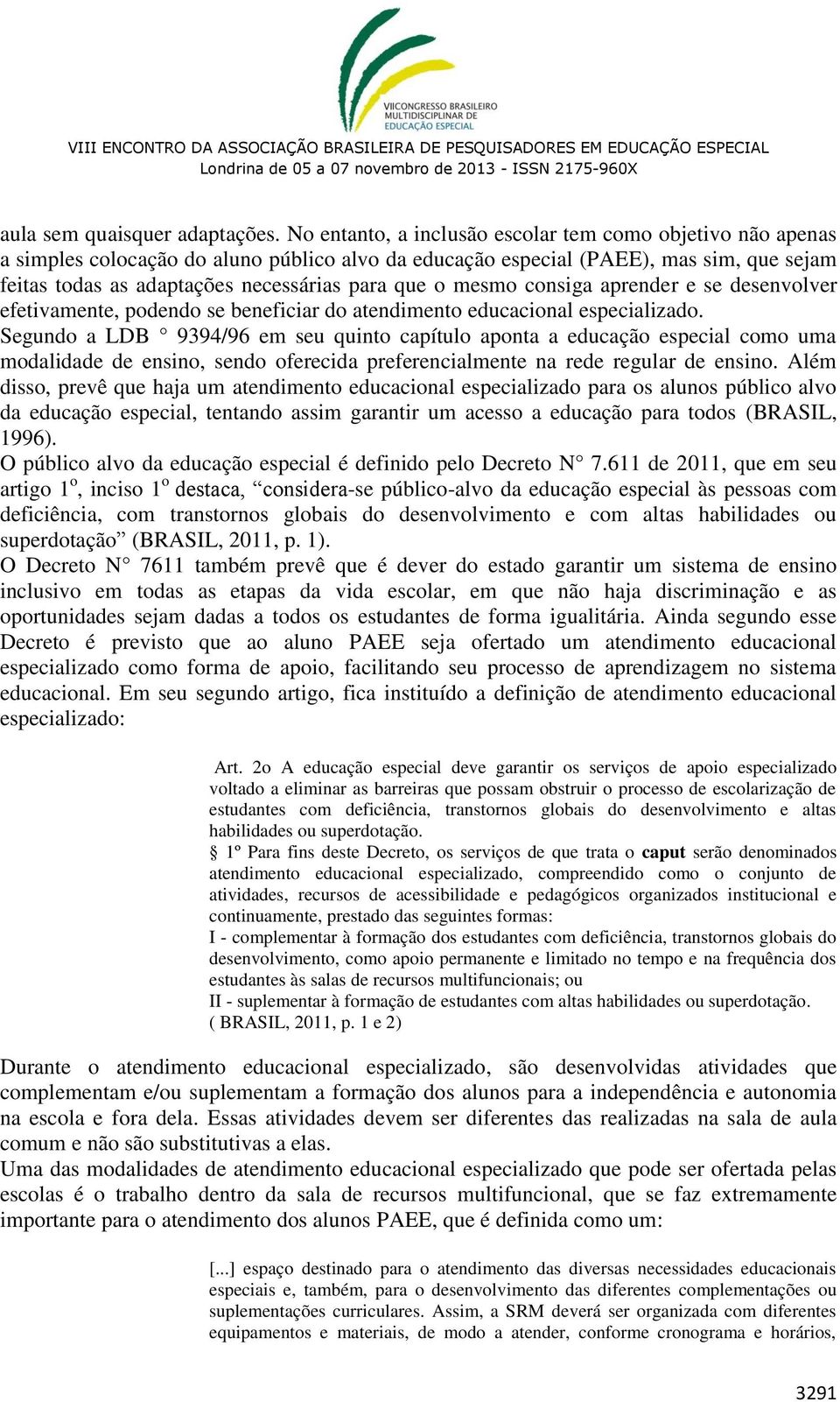 mesmo consiga aprender e se desenvolver efetivamente, podendo se beneficiar do atendimento educacional especializado.