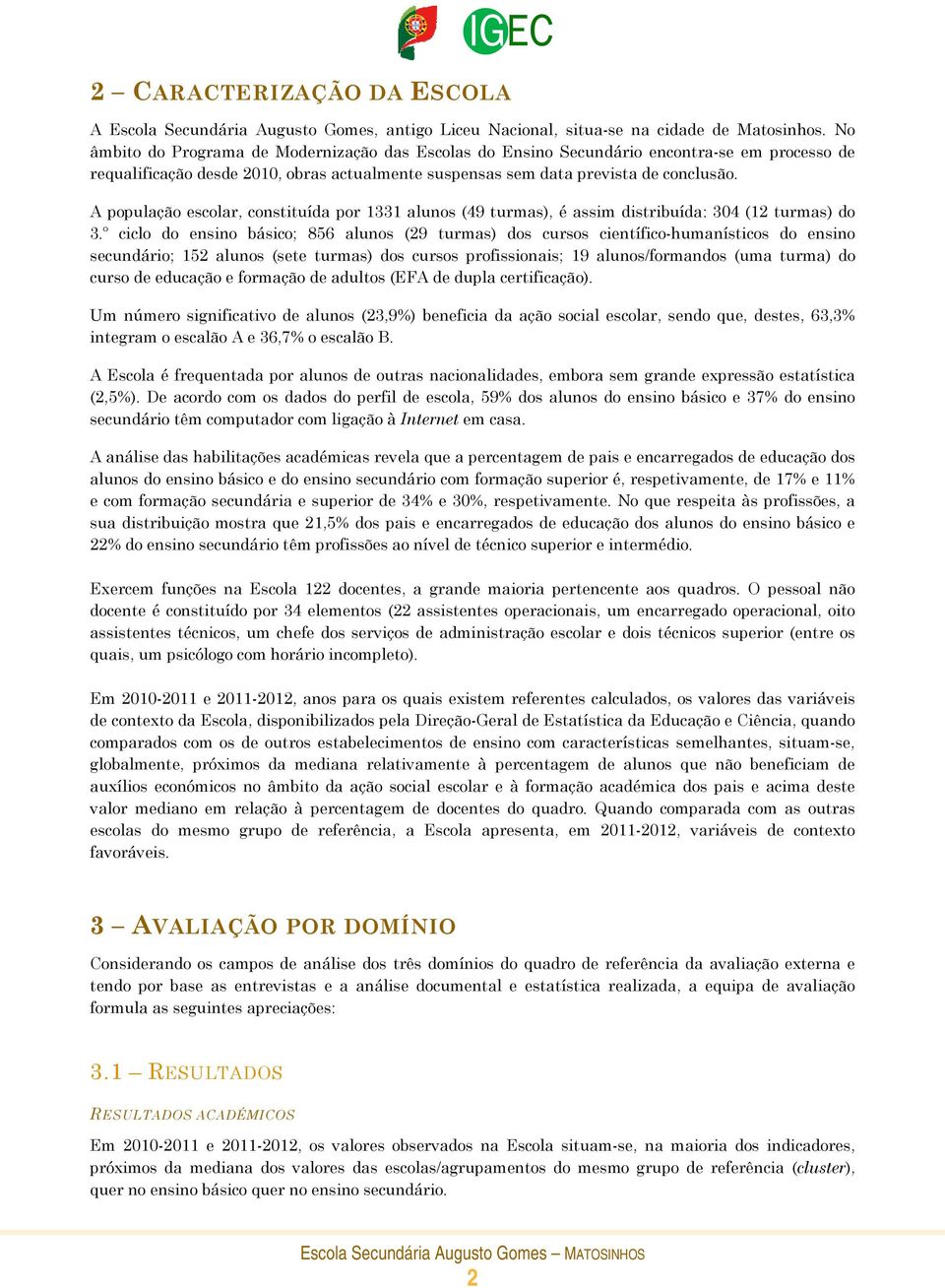 A população escolar, constituída por 1331 alunos (49 turmas), é assim distribuída: 304 (12 turmas) do 3.