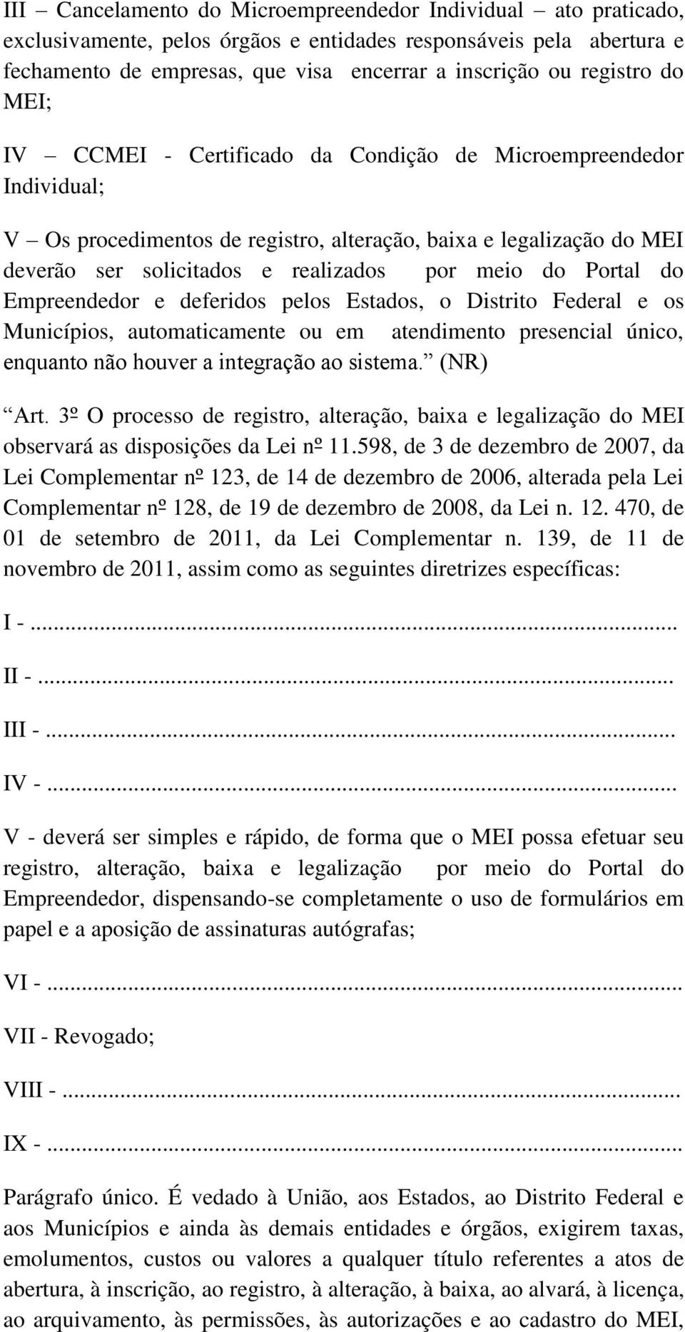 Portal do Empreendedor e deferidos pelos Estados, o Distrito Federal e os Municípios, automaticamente ou em atendimento presencial único, enquanto não houver a integração ao sistema. (NR) Art.