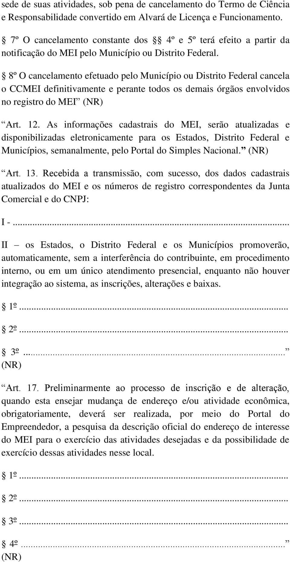 8º O cancelamento efetuado pelo Município ou Distrito Federal cancela o CCMEI definitivamente e perante todos os demais órgãos envolvidos no registro do MEI (NR) Art. 12.